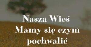 Read more about the article Ruszyła X edycja konkursu „Nasza wieś – mamy się czym pochwalić!”