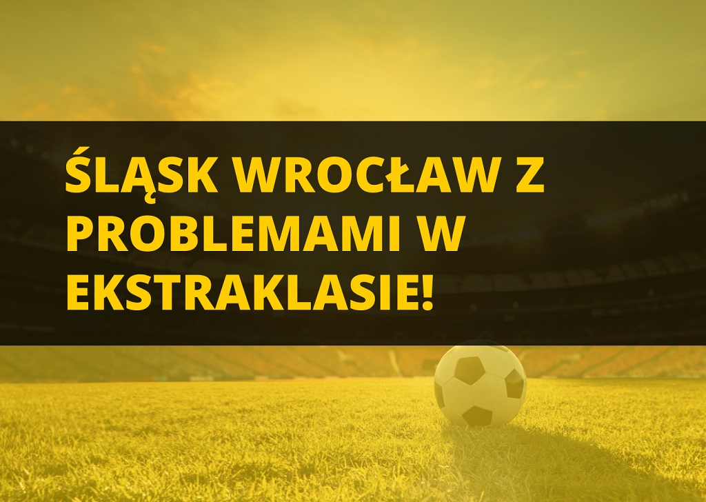 You are currently viewing Śląsk Wrocław z problemami w Ekstraklasie!