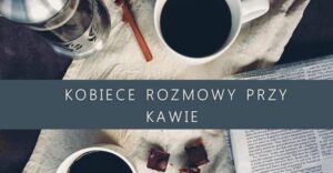 Read more about the article Kobiece rozmowy przy kawie powracają od września!