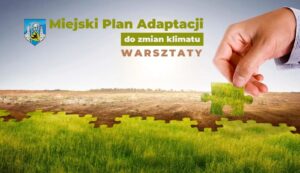 Read more about the article Miejski Plan Adaptacji do zmian klimatu – przyjdź na warsztaty!